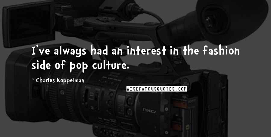 Charles Koppelman Quotes: I've always had an interest in the fashion side of pop culture.