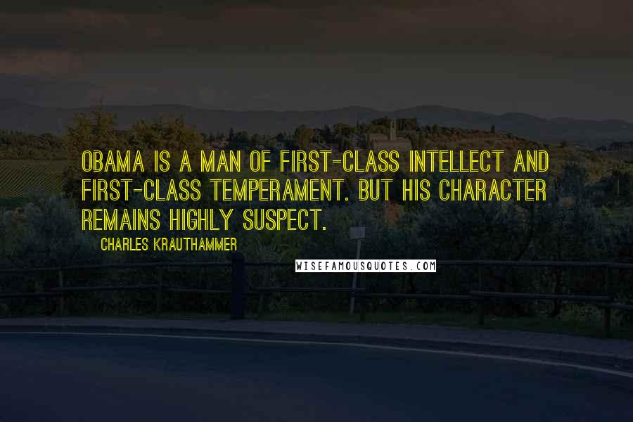 Charles Krauthammer Quotes: Obama is a man of first-class intellect and first-class temperament. But his character remains highly suspect.