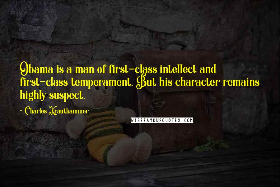 Charles Krauthammer Quotes: Obama is a man of first-class intellect and first-class temperament. But his character remains highly suspect.