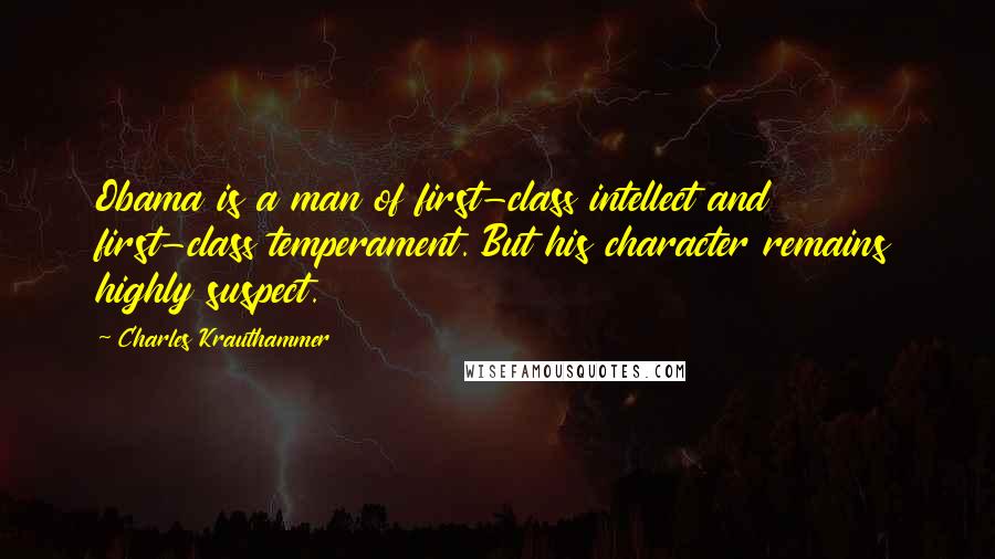 Charles Krauthammer Quotes: Obama is a man of first-class intellect and first-class temperament. But his character remains highly suspect.