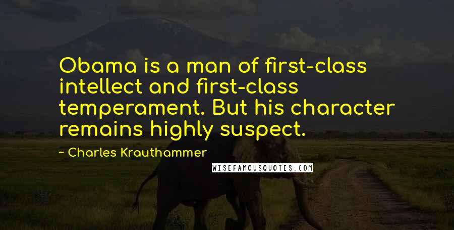 Charles Krauthammer Quotes: Obama is a man of first-class intellect and first-class temperament. But his character remains highly suspect.