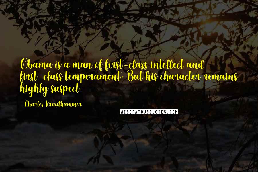 Charles Krauthammer Quotes: Obama is a man of first-class intellect and first-class temperament. But his character remains highly suspect.