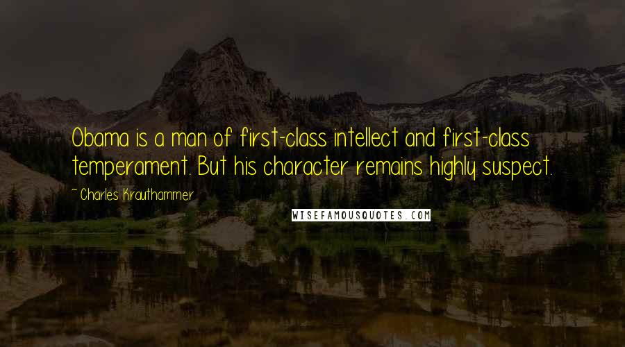 Charles Krauthammer Quotes: Obama is a man of first-class intellect and first-class temperament. But his character remains highly suspect.