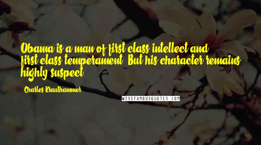 Charles Krauthammer Quotes: Obama is a man of first-class intellect and first-class temperament. But his character remains highly suspect.