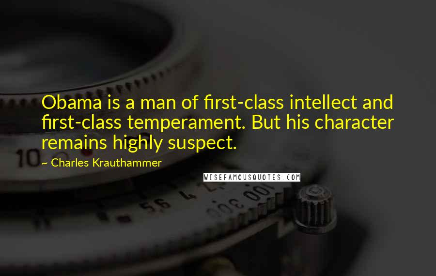 Charles Krauthammer Quotes: Obama is a man of first-class intellect and first-class temperament. But his character remains highly suspect.