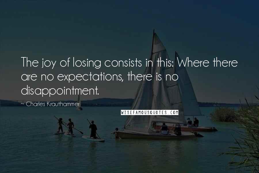 Charles Krauthammer Quotes: The joy of losing consists in this: Where there are no expectations, there is no disappointment.