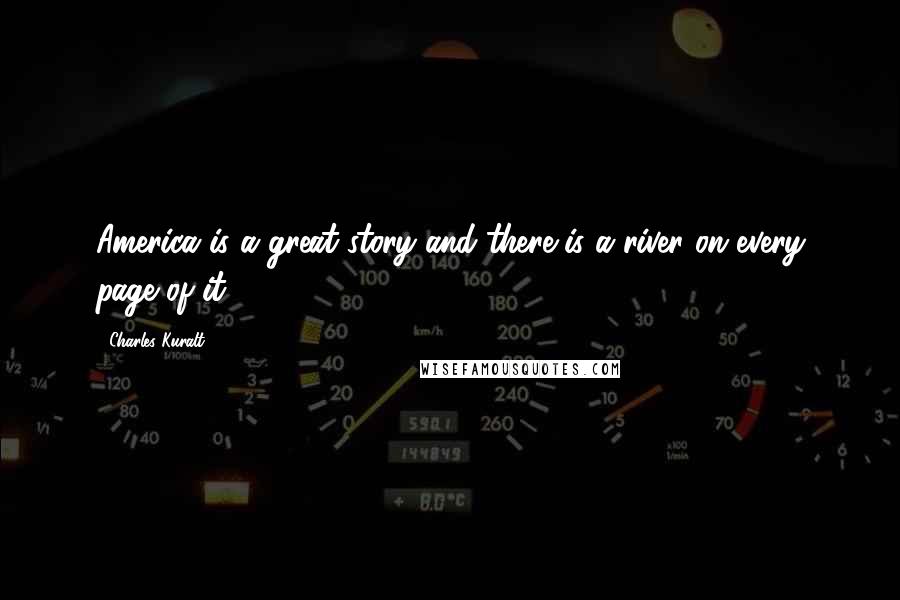Charles Kuralt Quotes: America is a great story and there is a river on every page of it.