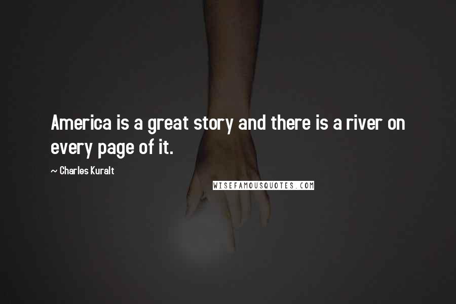 Charles Kuralt Quotes: America is a great story and there is a river on every page of it.