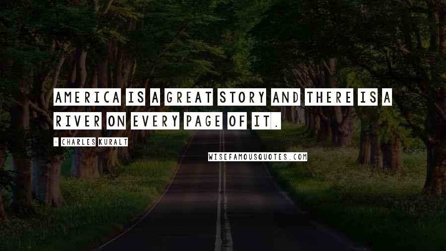 Charles Kuralt Quotes: America is a great story and there is a river on every page of it.