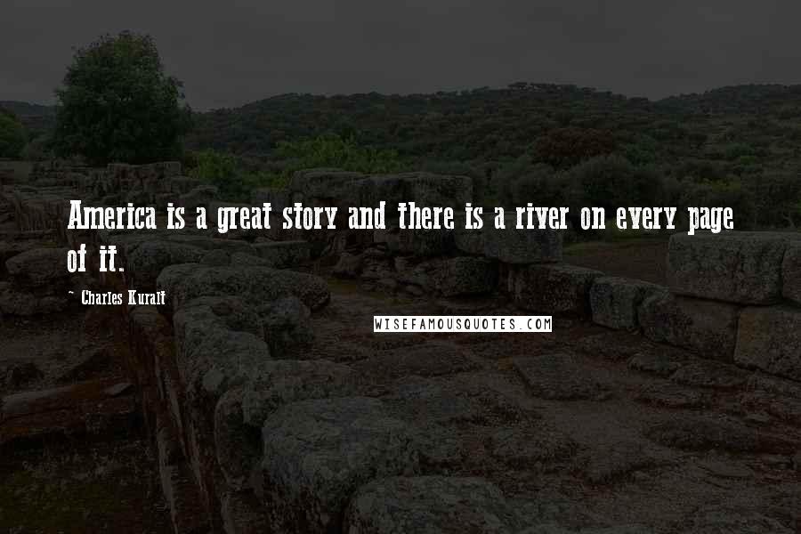Charles Kuralt Quotes: America is a great story and there is a river on every page of it.