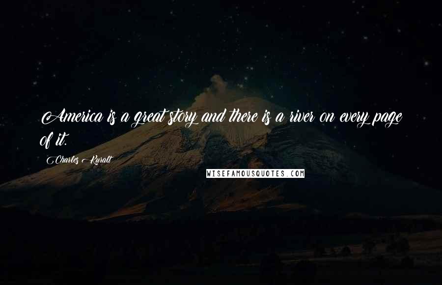 Charles Kuralt Quotes: America is a great story and there is a river on every page of it.