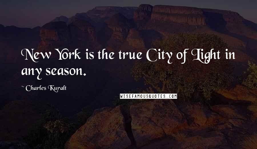 Charles Kuralt Quotes: New York is the true City of Light in any season.