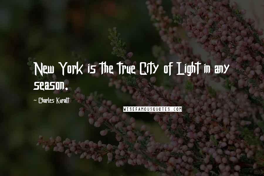 Charles Kuralt Quotes: New York is the true City of Light in any season.