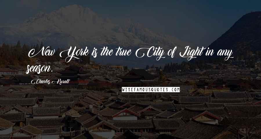 Charles Kuralt Quotes: New York is the true City of Light in any season.