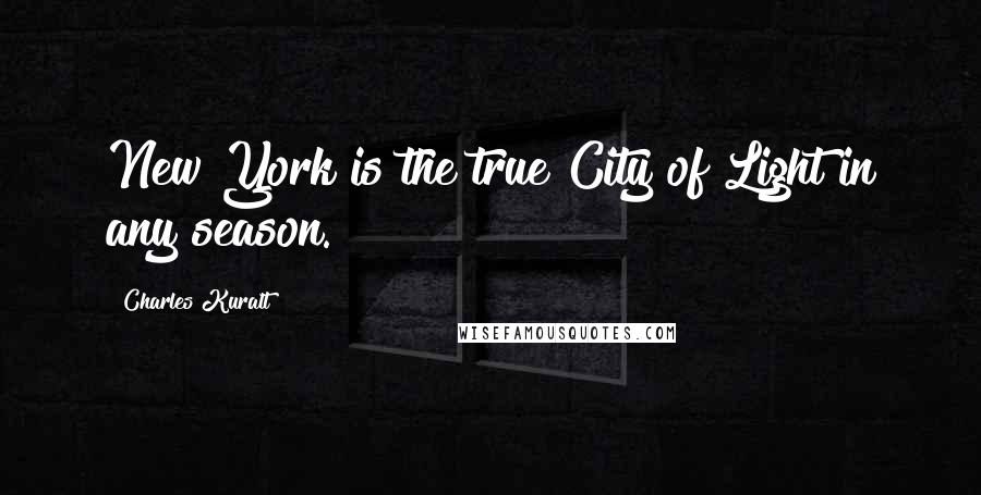 Charles Kuralt Quotes: New York is the true City of Light in any season.