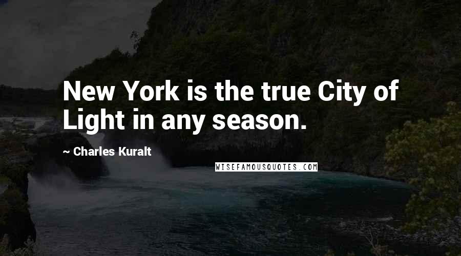 Charles Kuralt Quotes: New York is the true City of Light in any season.