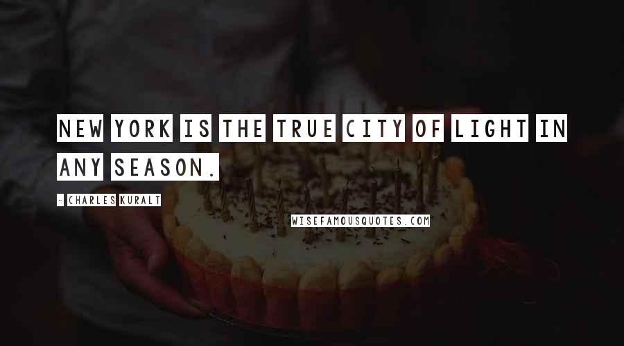 Charles Kuralt Quotes: New York is the true City of Light in any season.