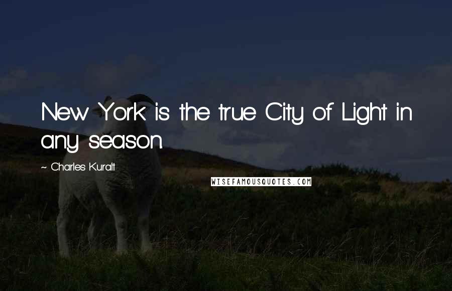 Charles Kuralt Quotes: New York is the true City of Light in any season.