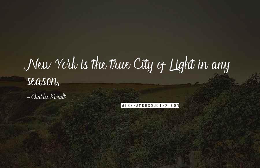 Charles Kuralt Quotes: New York is the true City of Light in any season.