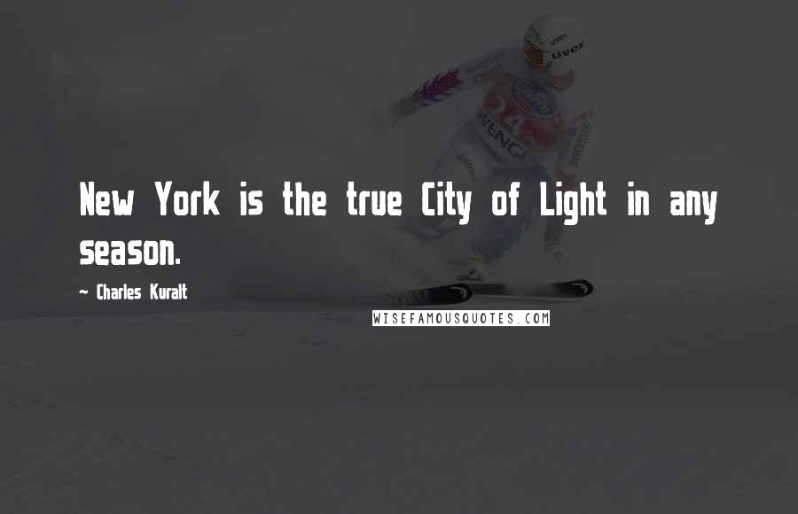 Charles Kuralt Quotes: New York is the true City of Light in any season.
