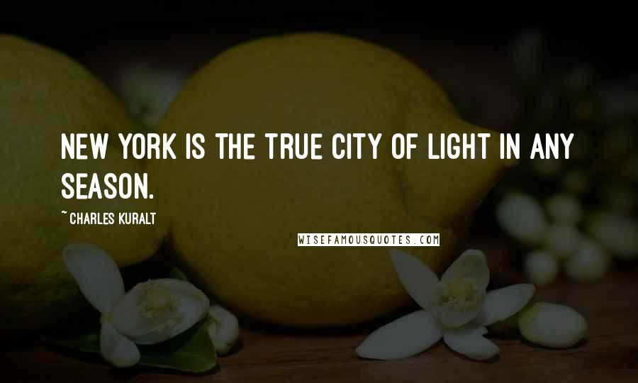 Charles Kuralt Quotes: New York is the true City of Light in any season.