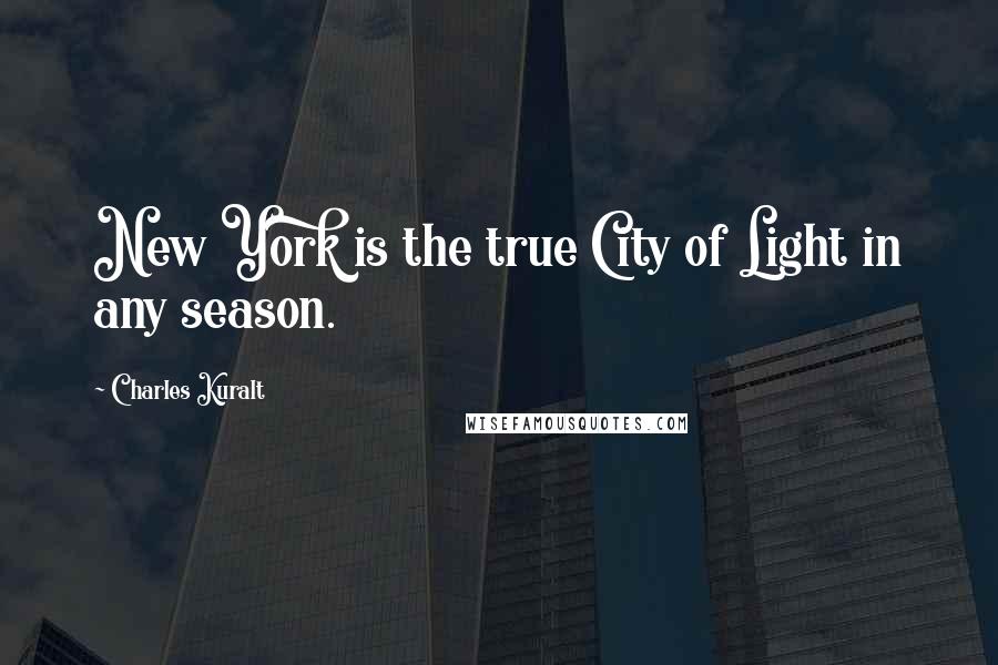 Charles Kuralt Quotes: New York is the true City of Light in any season.