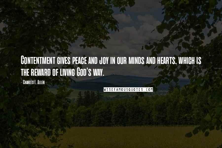 Charles L. Allen Quotes: Contentment gives peace and joy in our minds and hearts, which is the reward of living God's way.