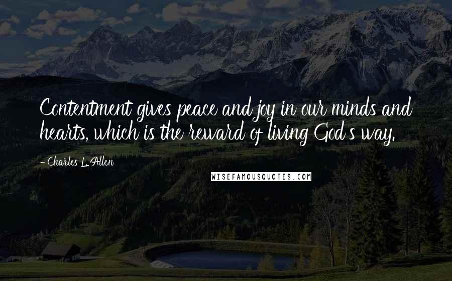 Charles L. Allen Quotes: Contentment gives peace and joy in our minds and hearts, which is the reward of living God's way.