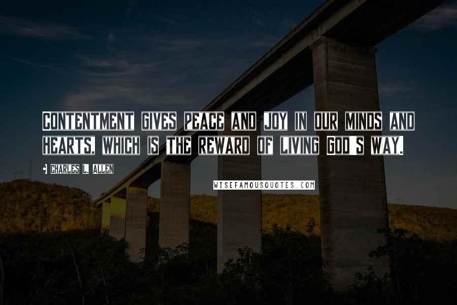 Charles L. Allen Quotes: Contentment gives peace and joy in our minds and hearts, which is the reward of living God's way.