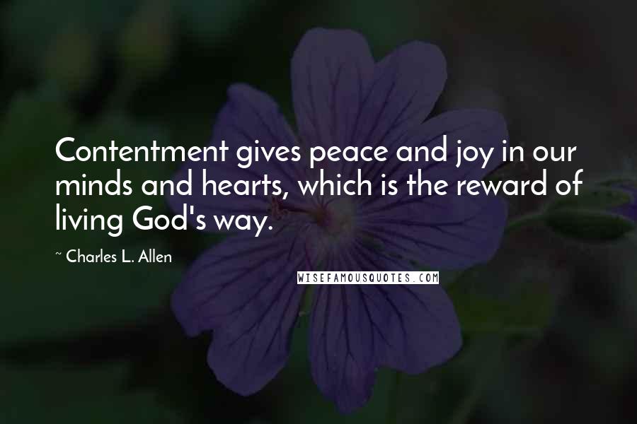 Charles L. Allen Quotes: Contentment gives peace and joy in our minds and hearts, which is the reward of living God's way.