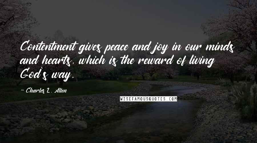 Charles L. Allen Quotes: Contentment gives peace and joy in our minds and hearts, which is the reward of living God's way.