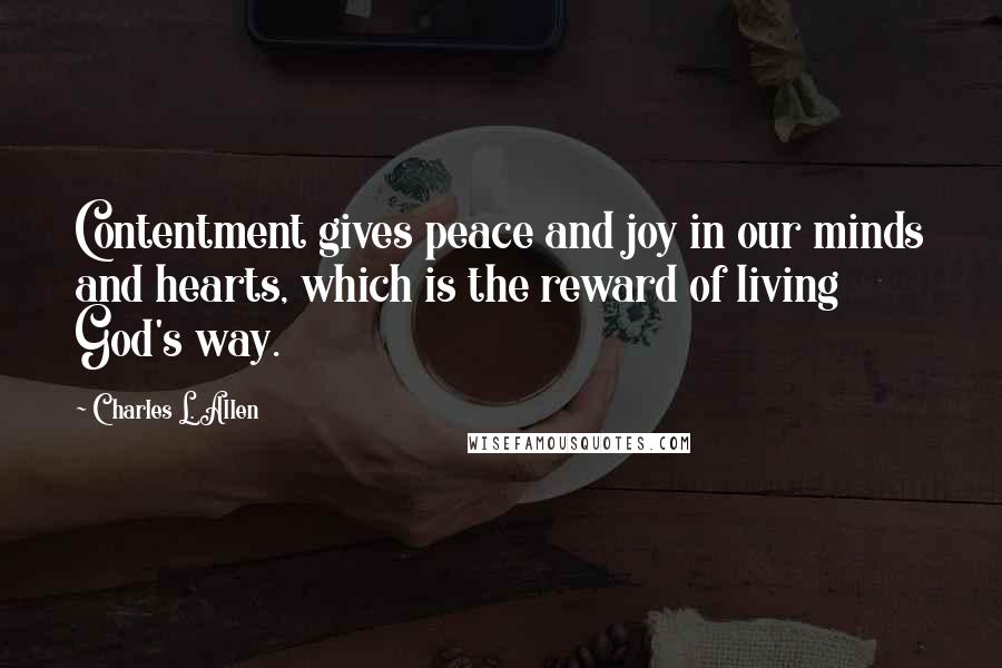 Charles L. Allen Quotes: Contentment gives peace and joy in our minds and hearts, which is the reward of living God's way.