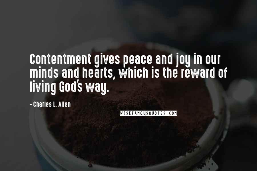 Charles L. Allen Quotes: Contentment gives peace and joy in our minds and hearts, which is the reward of living God's way.