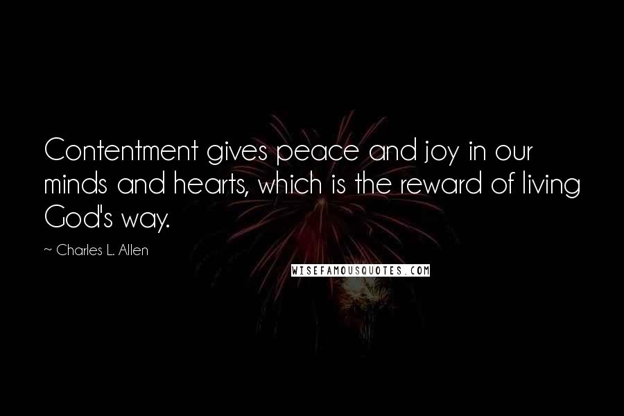 Charles L. Allen Quotes: Contentment gives peace and joy in our minds and hearts, which is the reward of living God's way.