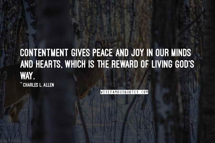 Charles L. Allen Quotes: Contentment gives peace and joy in our minds and hearts, which is the reward of living God's way.