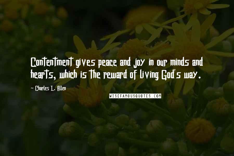 Charles L. Allen Quotes: Contentment gives peace and joy in our minds and hearts, which is the reward of living God's way.