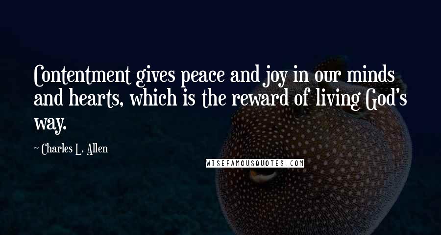 Charles L. Allen Quotes: Contentment gives peace and joy in our minds and hearts, which is the reward of living God's way.