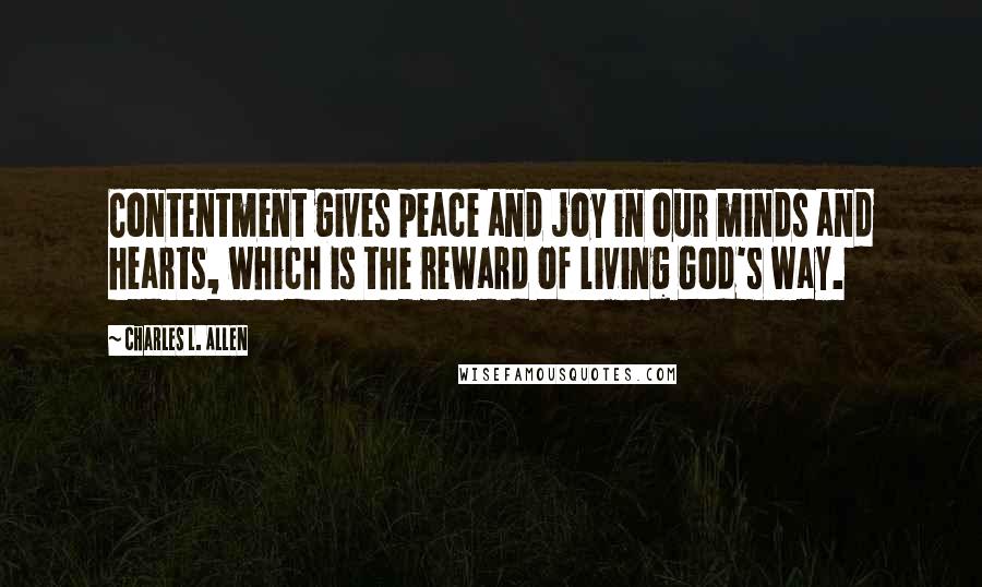 Charles L. Allen Quotes: Contentment gives peace and joy in our minds and hearts, which is the reward of living God's way.