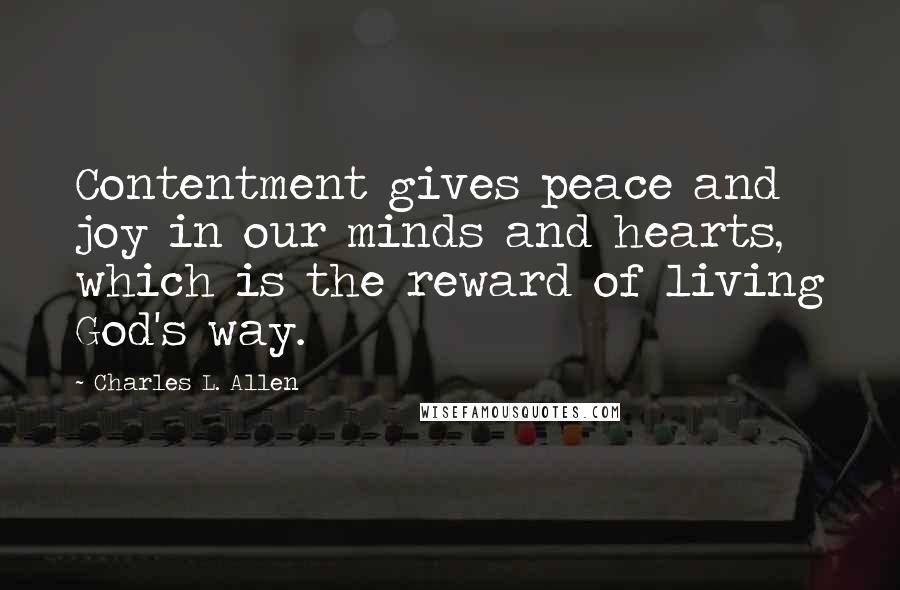 Charles L. Allen Quotes: Contentment gives peace and joy in our minds and hearts, which is the reward of living God's way.