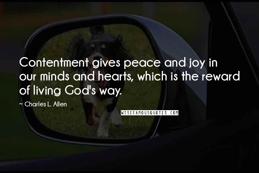 Charles L. Allen Quotes: Contentment gives peace and joy in our minds and hearts, which is the reward of living God's way.