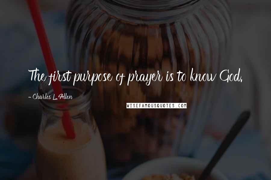 Charles L. Allen Quotes: The first purpose of prayer is to know God.