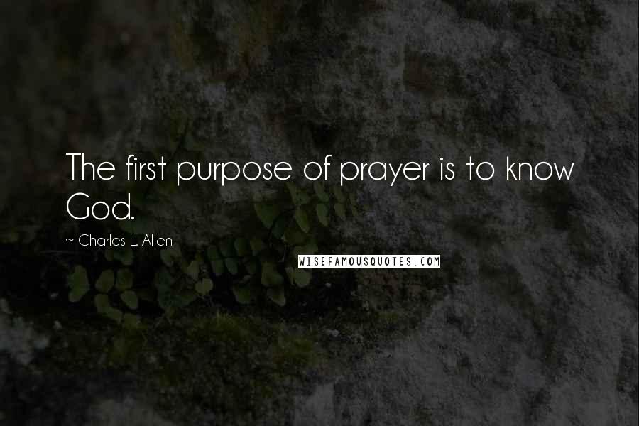 Charles L. Allen Quotes: The first purpose of prayer is to know God.