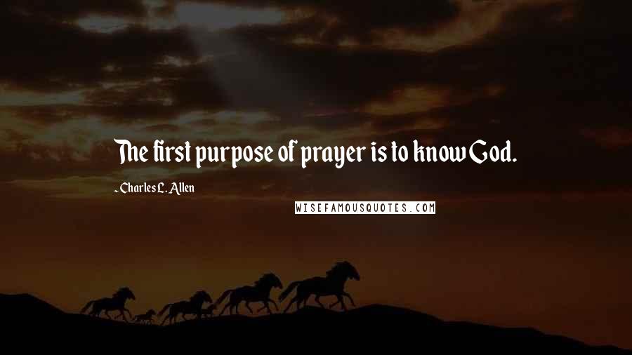 Charles L. Allen Quotes: The first purpose of prayer is to know God.