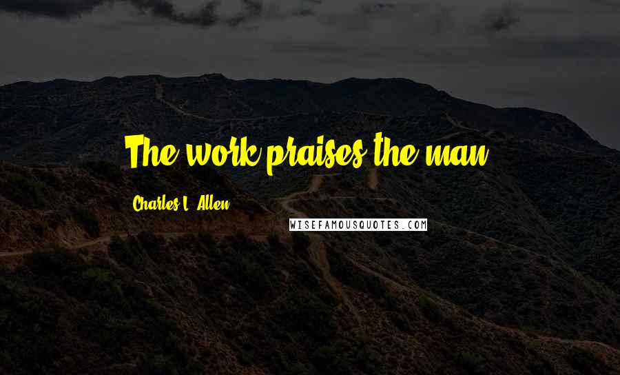 Charles L. Allen Quotes: The work praises the man.