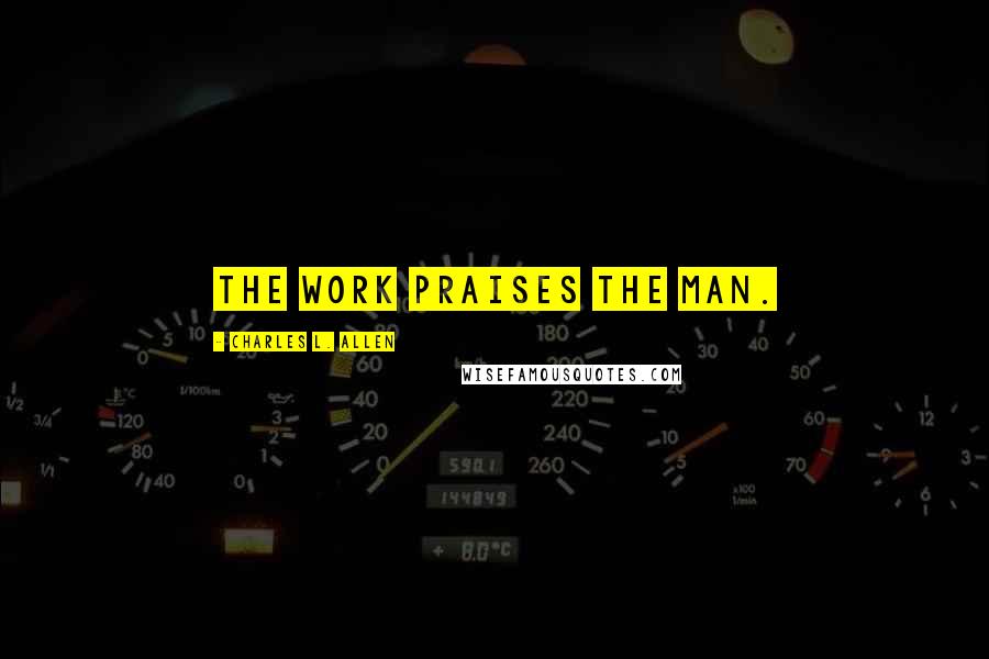 Charles L. Allen Quotes: The work praises the man.