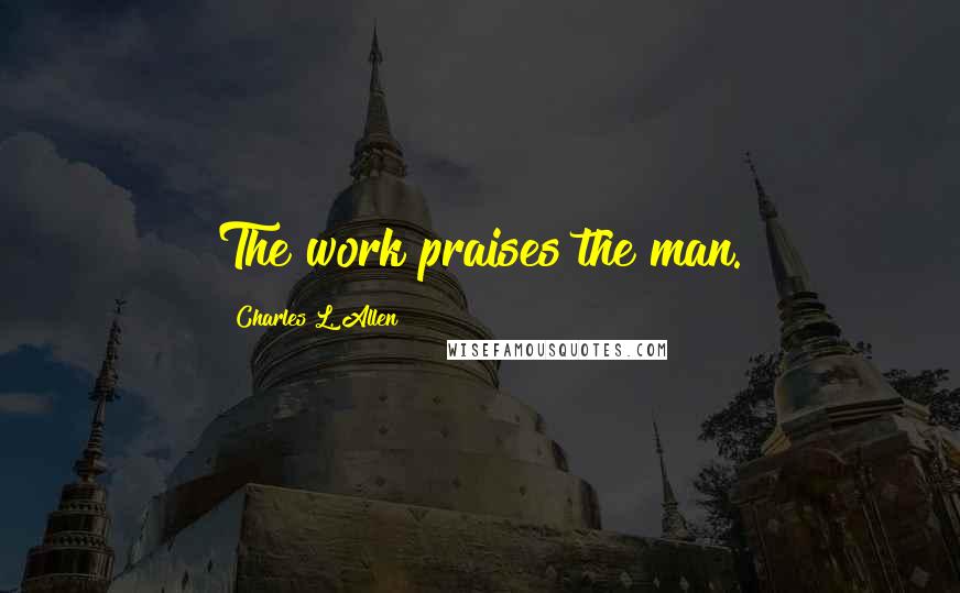 Charles L. Allen Quotes: The work praises the man.