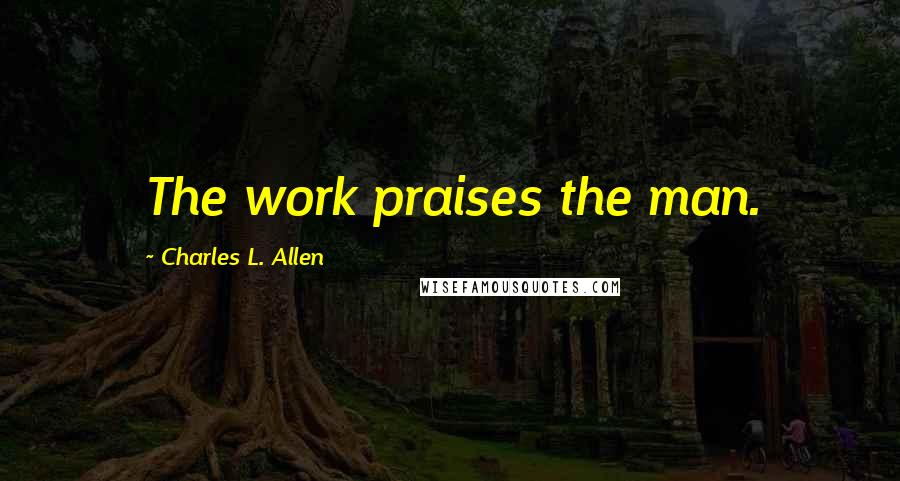 Charles L. Allen Quotes: The work praises the man.