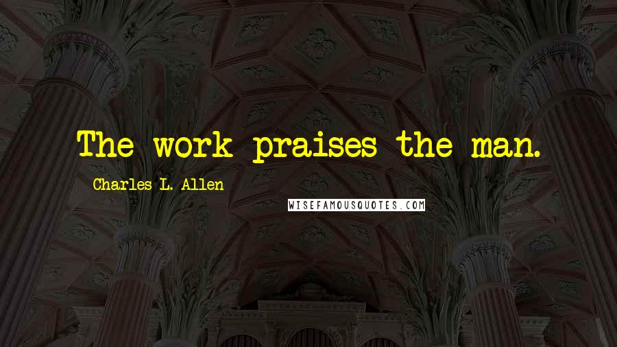 Charles L. Allen Quotes: The work praises the man.