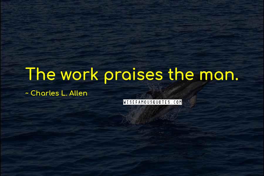 Charles L. Allen Quotes: The work praises the man.