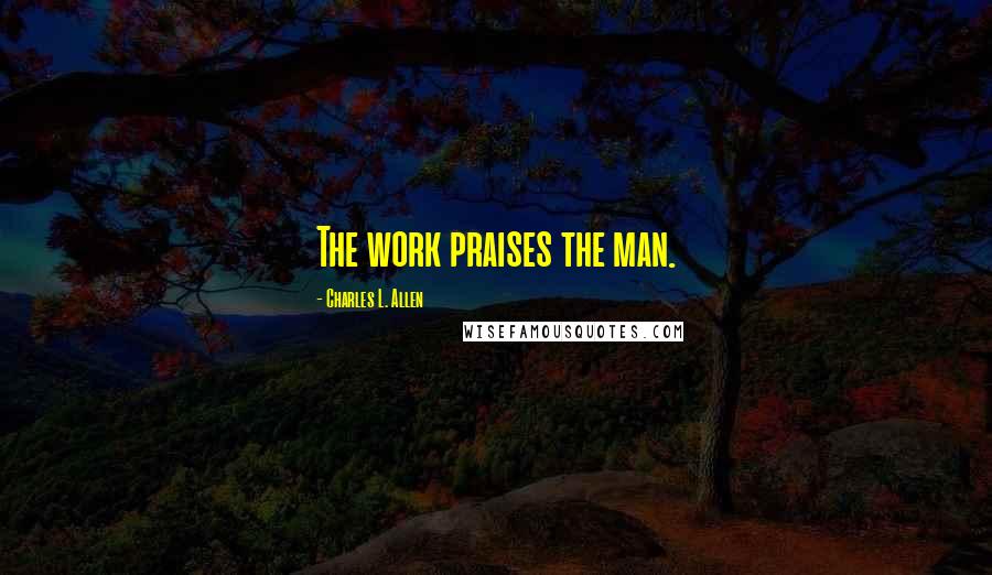Charles L. Allen Quotes: The work praises the man.